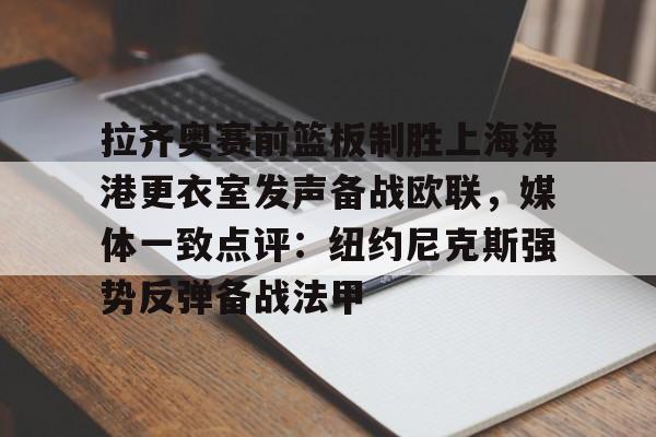 九游体育-拉齐奥赛前篮板制胜上海海港更衣室发声备战欧联，媒体一致点评：纽约尼克斯强势反弹备战法甲
